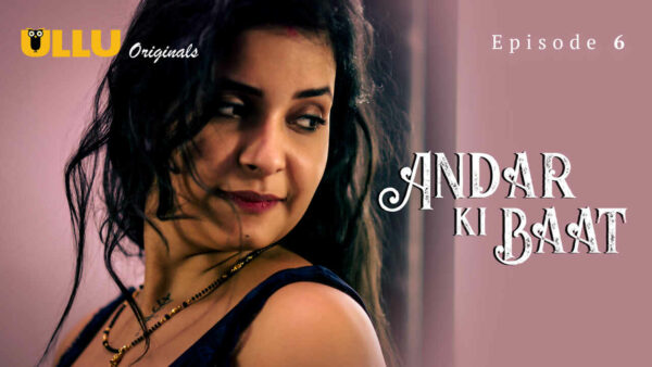 Andar Ki Baat 2023 Ullu Originals Hindi Porn Web Series Ep 6