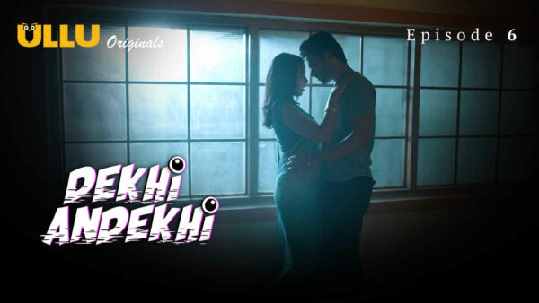 Dekhi Andekhi 2023 Ullu Originals Hindi Porn Web Series Ep 6