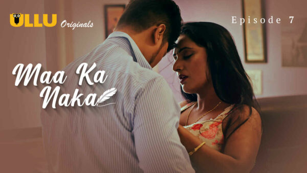 Maa Ka Naka 2023 Ullu Originals Hindi Porn Web Series Ep 7