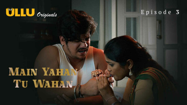 Main Yahan Tu Wahan 2023 Ullu Hindi Porn Web Series Ep 3