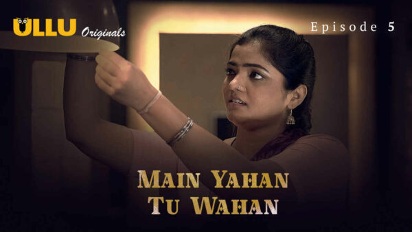Main Yahan Tu Wahan 2023 Ullu Hindi Porn Web Series Ep 5