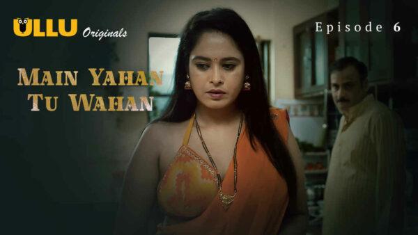 Main Yahan Tu Wahan 2024 Ullu Hindi Porn Web Series Ep 6