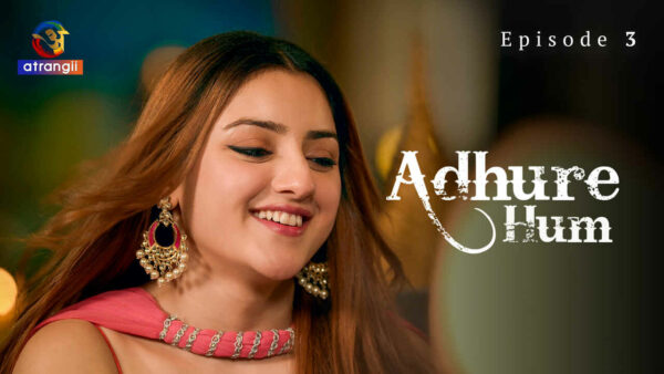 Adhure Hum 2024 Atrangii Originals Hindi Porn Web Series Ep 3